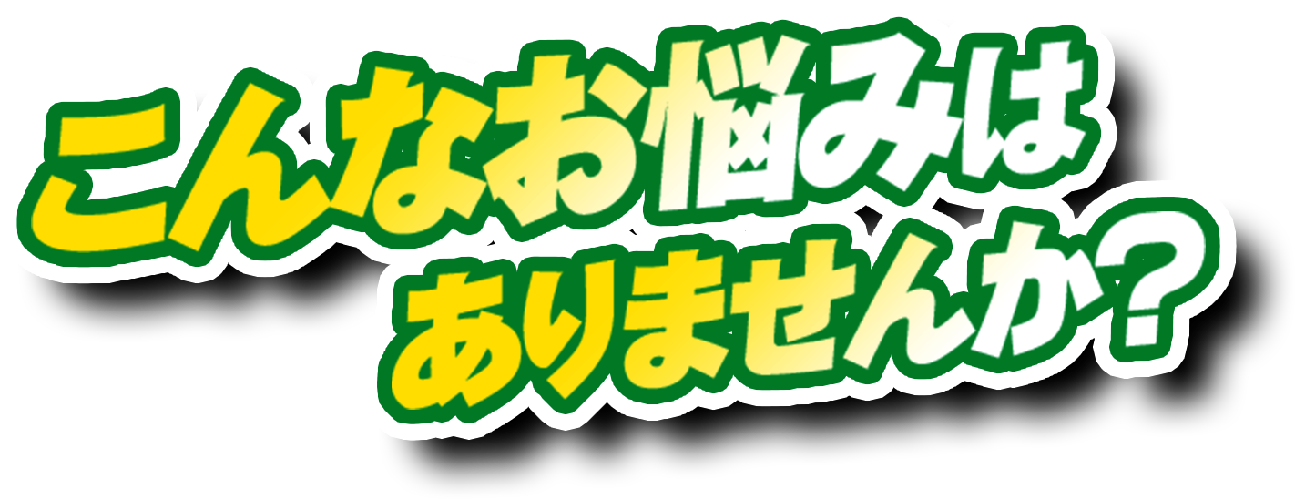 こんなお悩みはありませんか？